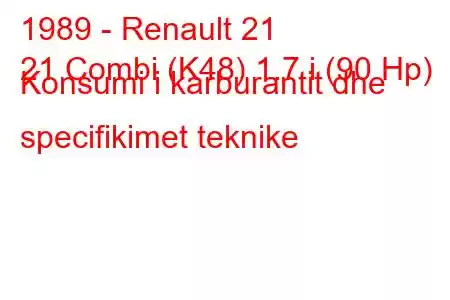 1989 - Renault 21
21 Combi (K48) 1.7 i (90 Hp) Konsumi i karburantit dhe specifikimet teknike