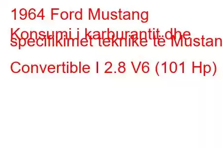 1964 Ford Mustang
Konsumi i karburantit dhe specifikimet teknike të Mustang Convertible I 2.8 V6 (101 Hp)