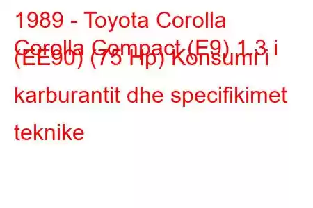 1989 - Toyota Corolla
Corolla Compact (E9) 1.3 i (EE90) (75 Hp) Konsumi i karburantit dhe specifikimet teknike