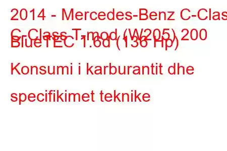 2014 - Mercedes-Benz C-Class
C-Class T-mod (W205) 200 BlueTEC 1.6d (136 Hp) Konsumi i karburantit dhe specifikimet teknike