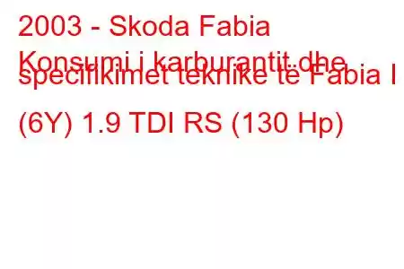 2003 - Skoda Fabia
Konsumi i karburantit dhe specifikimet teknike të Fabia I (6Y) 1.9 TDI RS (130 Hp)