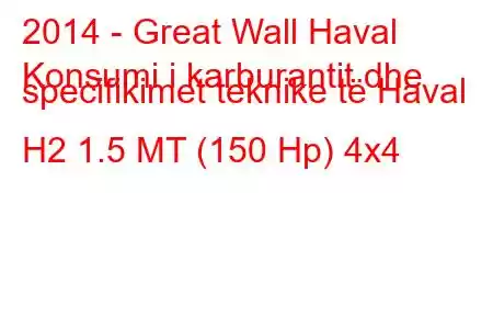 2014 - Great Wall Haval
Konsumi i karburantit dhe specifikimet teknike të Haval H2 1.5 MT (150 Hp) 4x4