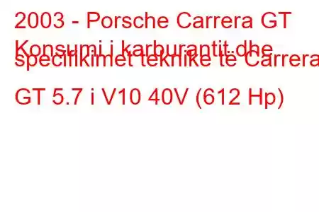 2003 - Porsche Carrera GT
Konsumi i karburantit dhe specifikimet teknike të Carrera GT 5.7 i V10 40V (612 Hp)