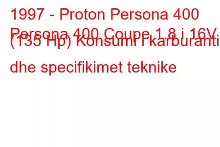 1997 - Proton Persona 400
Persona 400 Coupe 1.8 i 16V (135 Hp) Konsumi i karburantit dhe specifikimet teknike