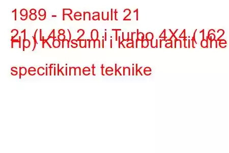 1989 - Renault 21
21 (L48) 2.0 i Turbo 4X4 (162 Hp) Konsumi i karburantit dhe specifikimet teknike