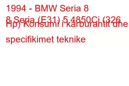 1994 - BMW Seria 8
8 Seria (E31) 5.4850Ci (326 Hp) Konsumi i karburantit dhe specifikimet teknike