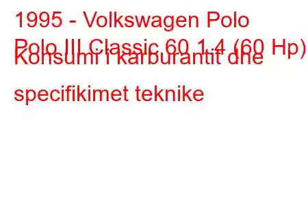 1995 - Volkswagen Polo
Polo III Classic 60 1.4 (60 Hp) Konsumi i karburantit dhe specifikimet teknike