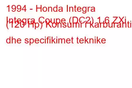 1994 - Honda Integra
Integra Coupe (DC2) 1.6 ZXi (120 Hp) Konsumi i karburantit dhe specifikimet teknike