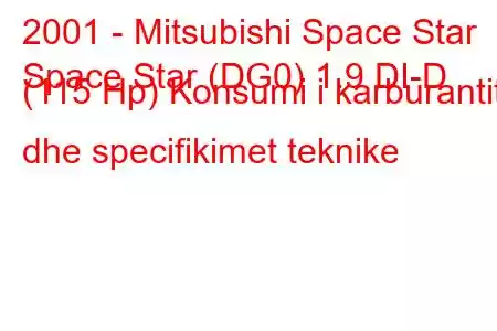 2001 - Mitsubishi Space Star
Space Star (DG0) 1.9 DI-D (115 Hp) Konsumi i karburantit dhe specifikimet teknike