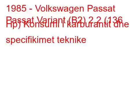 1985 - Volkswagen Passat
Passat Variant (B2) 2.2 (136 Hp) Konsumi i karburantit dhe specifikimet teknike