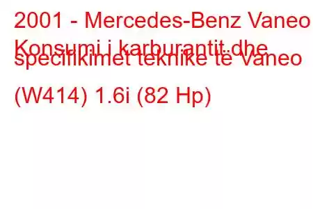 2001 - Mercedes-Benz Vaneo
Konsumi i karburantit dhe specifikimet teknike të Vaneo (W414) 1.6i (82 Hp)