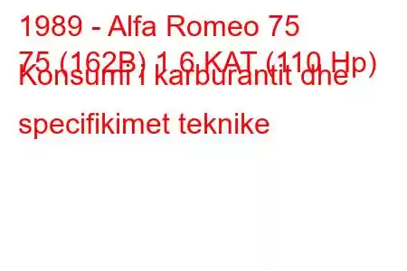 1989 - Alfa Romeo 75
75 (162B) 1.6 KAT (110 Hp) Konsumi i karburantit dhe specifikimet teknike