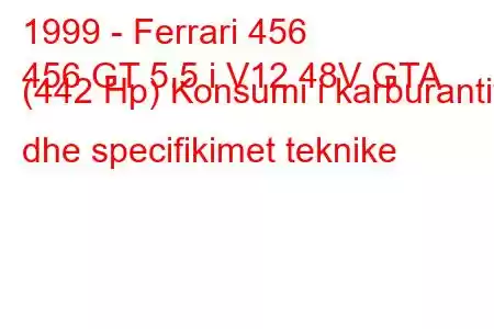 1999 - Ferrari 456
456 GT 5.5 i V12 48V GTA (442 Hp) Konsumi i karburantit dhe specifikimet teknike