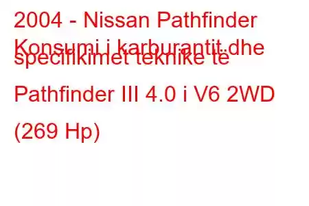 2004 - Nissan Pathfinder
Konsumi i karburantit dhe specifikimet teknike të Pathfinder III 4.0 i V6 2WD (269 Hp)