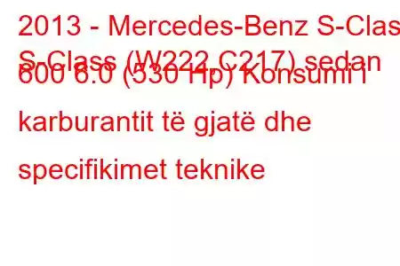 2013 - Mercedes-Benz S-Class
S-Class (W222,C217) sedan 600 6.0 (530 Hp) Konsumi i karburantit të gjatë dhe specifikimet teknike