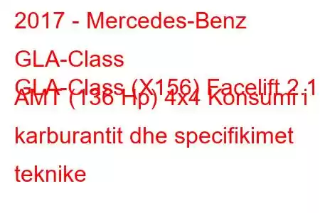 2017 - Mercedes-Benz GLA-Class
GLA-Class (X156) Facelift 2.1 AMT (136 Hp) 4x4 Konsumi i karburantit dhe specifikimet teknike