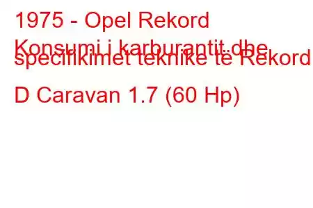 1975 - Opel Rekord
Konsumi i karburantit dhe specifikimet teknike të Rekord D Caravan 1.7 (60 Hp)