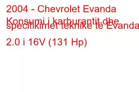 2004 - Chevrolet Evanda
Konsumi i karburantit dhe specifikimet teknike të Evanda 2.0 i 16V (131 Hp)