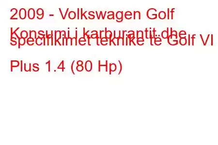 2009 - Volkswagen Golf
Konsumi i karburantit dhe specifikimet teknike të Golf VI Plus 1.4 (80 Hp)