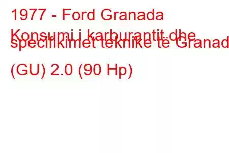 1977 - Ford Granada
Konsumi i karburantit dhe specifikimet teknike të Granada (GU) 2.0 (90 Hp)