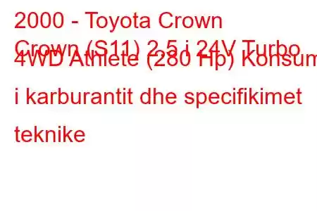 2000 - Toyota Crown
Crown (S11) 2.5 i 24V Turbo 4WD Athlete (280 Hp) Konsumi i karburantit dhe specifikimet teknike