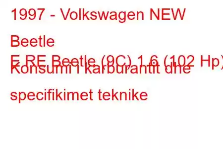 1997 - Volkswagen NEW Beetle
E RE Beetle (9C) 1.6 (102 Hp) Konsumi i karburantit dhe specifikimet teknike