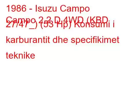 1986 - Isuzu Campo
Campo 2.2 D 4WD (KBD 27/47_) (53 Hp) Konsumi i karburantit dhe specifikimet teknike