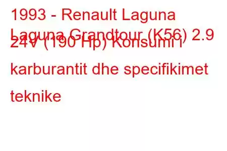 1993 - Renault Laguna
Laguna Grandtour (K56) 2.9 24V (190 Hp) Konsumi i karburantit dhe specifikimet teknike