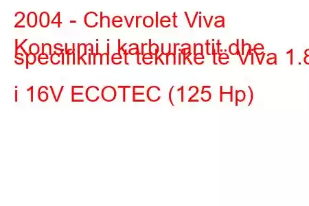 2004 - Chevrolet Viva
Konsumi i karburantit dhe specifikimet teknike të Viva 1.8 i 16V ECOTEC (125 Hp)