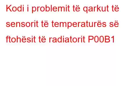 Kodi i problemit të qarkut të sensorit të temperaturës së ftohësit të radiatorit P00B1