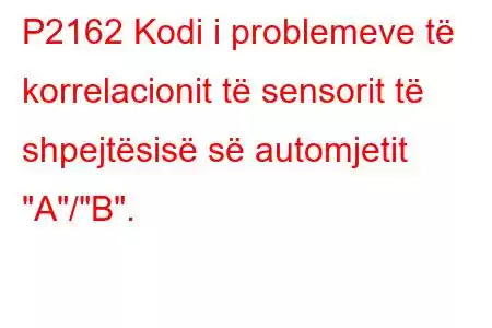 P2162 Kodi i problemeve të korrelacionit të sensorit të shpejtësisë së automjetit 