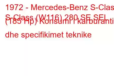 1972 - Mercedes-Benz S-Class
S-Class (W116) 280 SE,SEL (185 Hp) Konsumi i karburantit dhe specifikimet teknike