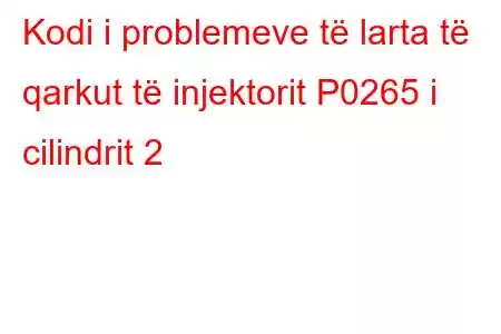 Kodi i problemeve të larta të qarkut të injektorit P0265 i cilindrit 2