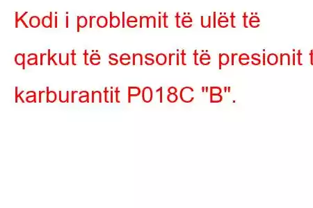 Kodi i problemit të ulët të qarkut të sensorit të presionit të karburantit P018C 