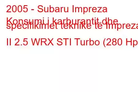 2005 - Subaru Impreza
Konsumi i karburantit dhe specifikimet teknike të Impreza II 2.5 WRX STI Turbo (280 Hp)