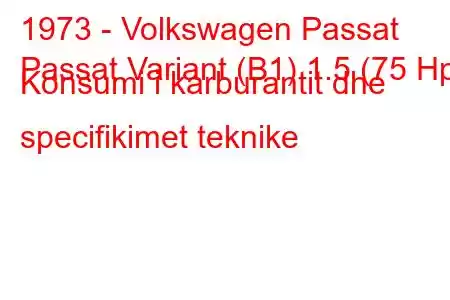 1973 - Volkswagen Passat
Passat Variant (B1) 1.5 (75 Hp) Konsumi i karburantit dhe specifikimet teknike