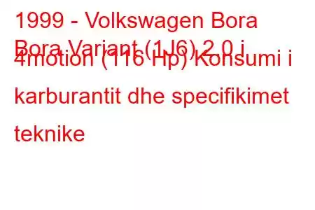 1999 - Volkswagen Bora
Bora Variant (1J6) 2.0 i 4motion (116 Hp) Konsumi i karburantit dhe specifikimet teknike