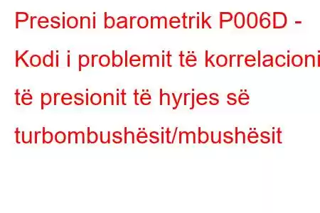 Presioni barometrik P006D - Kodi i problemit të korrelacionit të presionit të hyrjes së turbombushësit/mbushësit