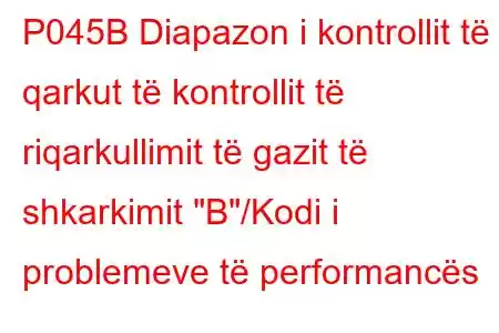 P045B Diapazon i kontrollit të qarkut të kontrollit të riqarkullimit të gazit të shkarkimit 