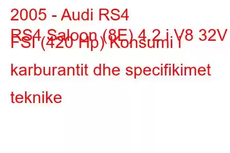 2005 - Audi RS4
RS4 Saloon (8E) 4.2 i V8 32V FSI (420 Hp) Konsumi i karburantit dhe specifikimet teknike