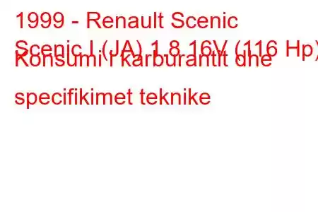 1999 - Renault Scenic
Scenic I (JA) 1.8 16V (116 Hp) Konsumi i karburantit dhe specifikimet teknike