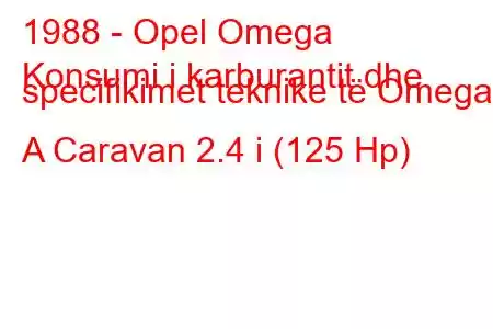 1988 - Opel Omega
Konsumi i karburantit dhe specifikimet teknike të Omega A Caravan 2.4 i (125 Hp)