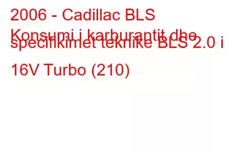 2006 - Cadillac BLS
Konsumi i karburantit dhe specifikimet teknike BLS 2.0 i 16V Turbo (210)