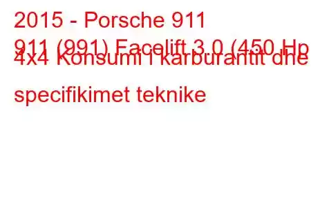 2015 - Porsche 911
911 (991) Facelift 3.0 (450 Hp) 4x4 Konsumi i karburantit dhe specifikimet teknike