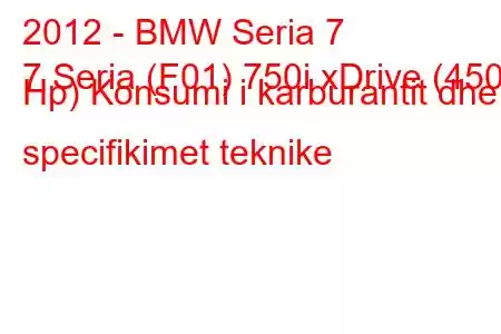 2012 - BMW Seria 7
7 Seria (F01) 750i xDrive (450 Hp) Konsumi i karburantit dhe specifikimet teknike