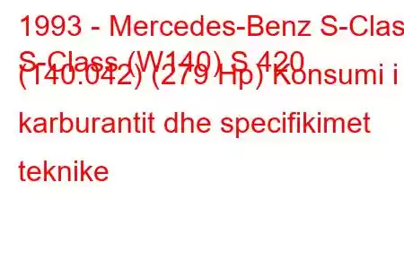 1993 - Mercedes-Benz S-Class
S-Class (W140) S 420 (140.042) (279 Hp) Konsumi i karburantit dhe specifikimet teknike