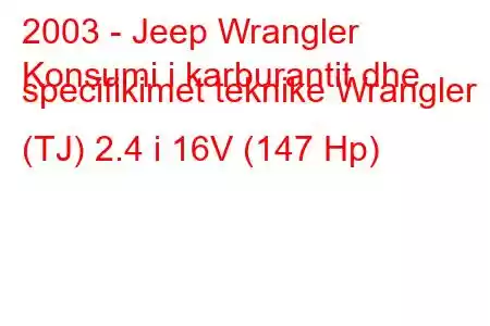 2003 - Jeep Wrangler
Konsumi i karburantit dhe specifikimet teknike Wrangler II (TJ) 2.4 i 16V (147 Hp)