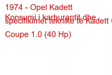 1974 - Opel Kadett
Konsumi i karburantit dhe specifikimet teknike të Kadett C Coupe 1.0 (40 Hp)