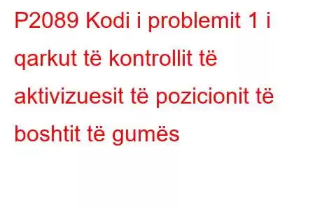 P2089 Kodi i problemit 1 i qarkut të kontrollit të aktivizuesit të pozicionit të boshtit të gumës