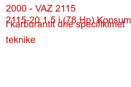 2000 - VAZ 2115
2115-20 1.5 i (78 Hp) Konsumi i karburantit dhe specifikimet teknike